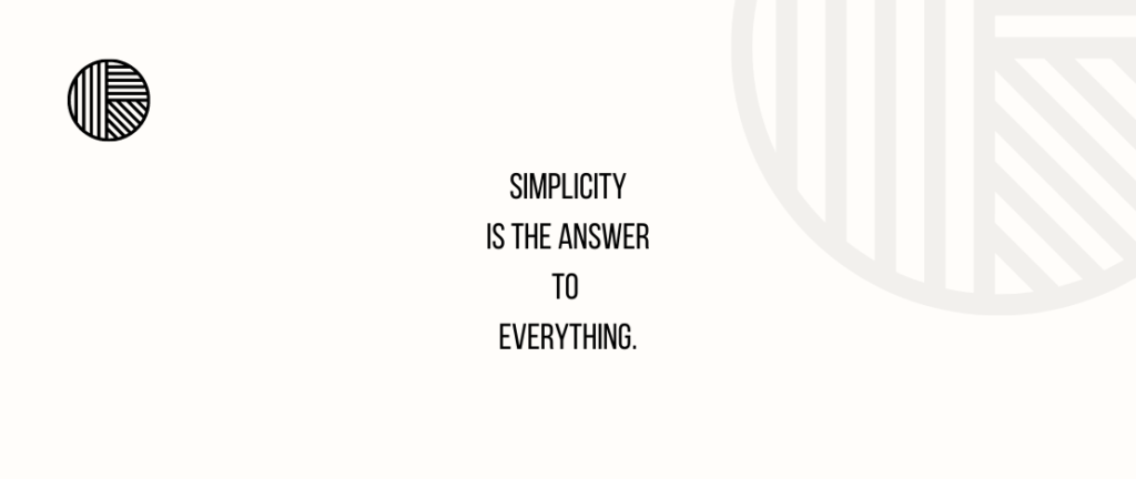 Simplicity is the answer to everything